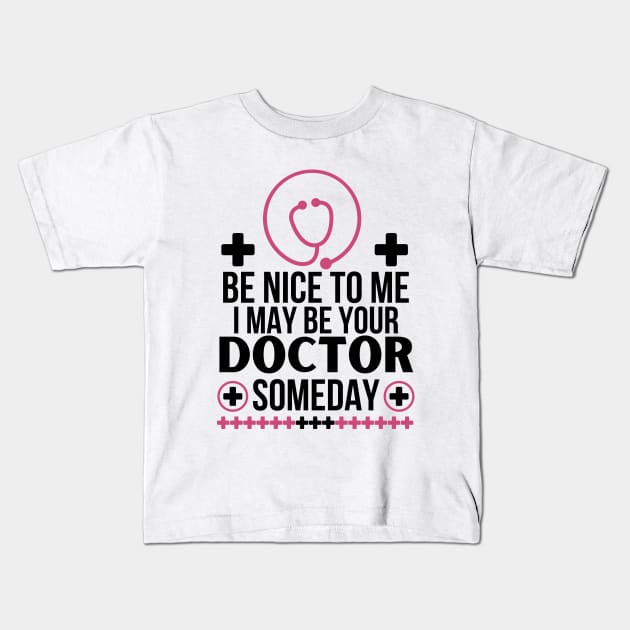 Future Doctor Gift: 'Be Nice To Me, I May Be Your Doctor Someday' Funny Saying - Friendly Healthcare Professional Apparel - Humorous Medical Student Kids T-Shirt by KAVA-X